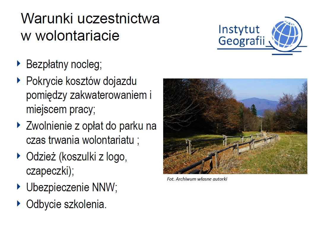 Warunku uczestnictwa w wolontariacie: Bezpłatny nocleg; Pokrycie kosztów dojazdu pomiędzy zakwaterowaniem i miejscem pracy; Zwolnienie z opłat do parku na czas trwania wolontariatu; Odzież ( koszulki z logo czapeczki); Ubezpieczenie NNW; Odbycie szkolenia