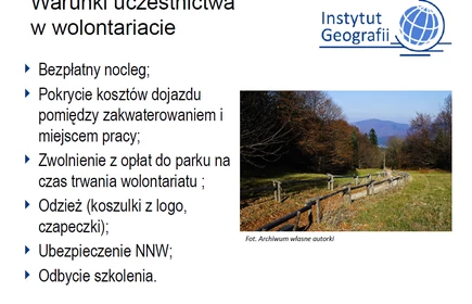 Warunku uczestnictwa w wolontariacie: Bezpłatny nocleg; Pokrycie kosztów dojazdu pomiędzy zakwaterowaniem i miejscem pracy; Zwolnienie z opłat do parku na czas
trwania wolontariatu; Odzież ( koszulki z logo czapeczki); Ubezpieczenie NNW; Odbycie szkolenia